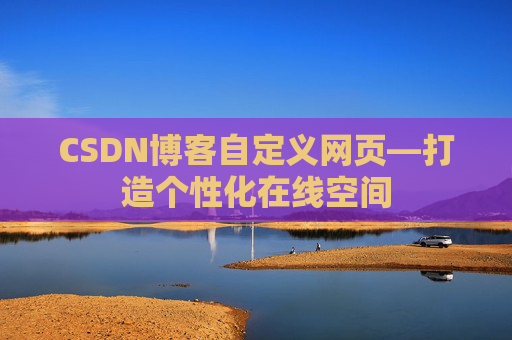 CSDN博客自定义网页—打造个性化在线空间